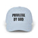 "Privileged by God" Embroidered Faith Baseball Hat