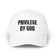 "Privileged by God" Embroidered Faith Baseball Hat
